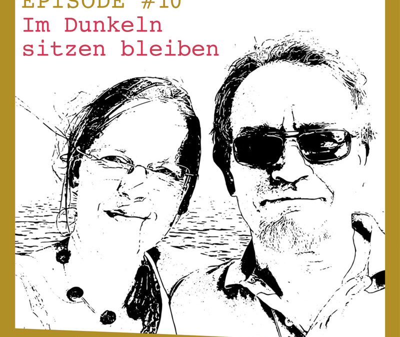 Podcast Episode #10 Im Dunkeln sitzen bleiben